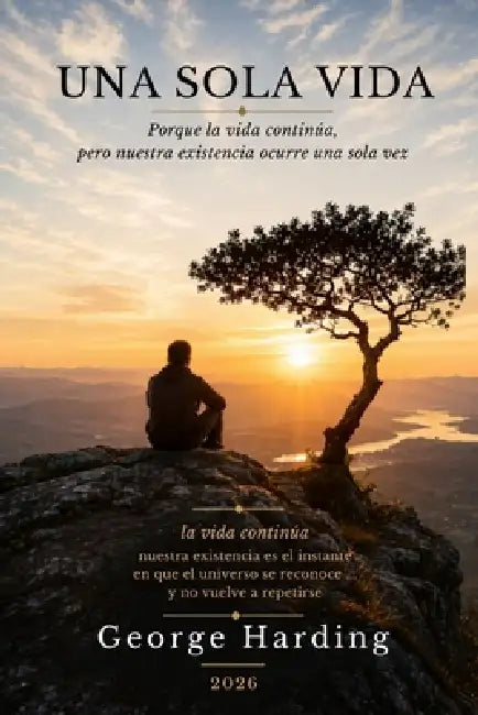 Una Sola Vida: Porque la vida continúa, pero nuestra existencia ocurre una sola vez by George Harding, George Harding, George Harding