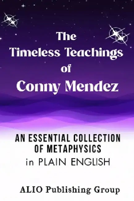 The Timeless Teachings of Conny Mendez: An Essential Collection of Metaphysics in Plain English by Alio Publishing Group, Conny Mendez