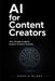 AI for Content Creators: The Ultimate Guide to Smarter Content Creation, Faster Growth, and Consistent Income by Sophia Blake