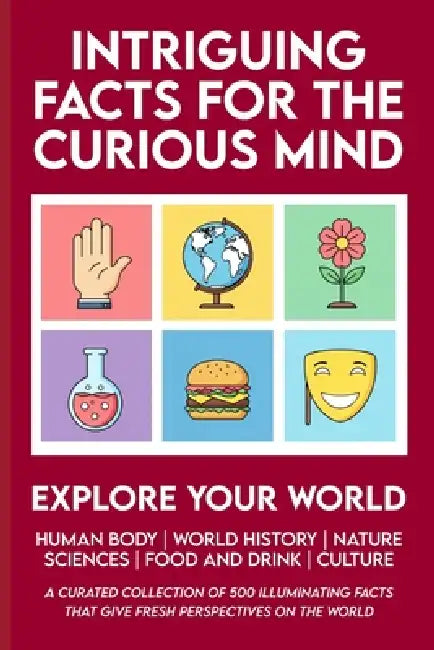 Intriguing Facts for the Curious Mind: 500 Facts About World History, Life on Earth, Pop Science, Your Body, and Culture to Expand Your Knowledge, Imp by Sharp Agile Minds