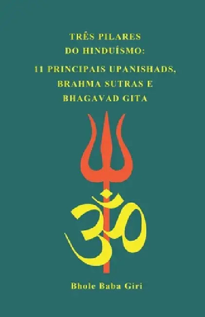 Três pilares do hinduísmo: 11 principais Upanishads, Brahma Sutras e Bhagavad Gita by Bhole Baba Giri