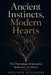 Ancient Instincts, Modern Hearts: The Psychology of Attraction, Seduction, and Desire by Philippe Dylewski