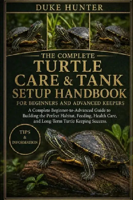 Turtle Care & Tank Setup Handbook: A Complete Beginner-to-Advanced Guide to Building the Perfect Habitat, Feeding, Health Care, and Long-Term Turtle K by Duke Hunter