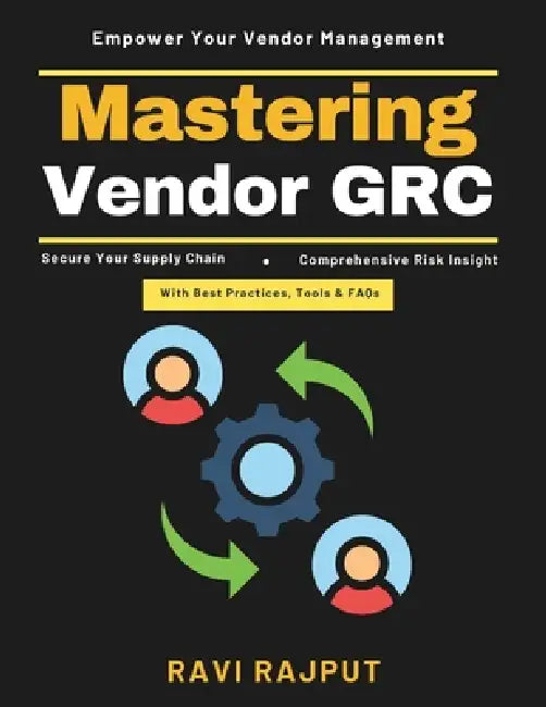 Mastering Vendor GRC: SBOM Security Strategies Modern Business Ecosystems Vendor Relationship Lifecycle Security Tools for Supply Chain Risk Assessmen by Ravi Rajput