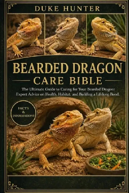 Bearded Dragon Care Bible: The Ultimate Guide to Caring for Your Bearded Dragon: Expert Advice on Health, Habitat, and Building a Lifelong Bond. by Duke Hunter