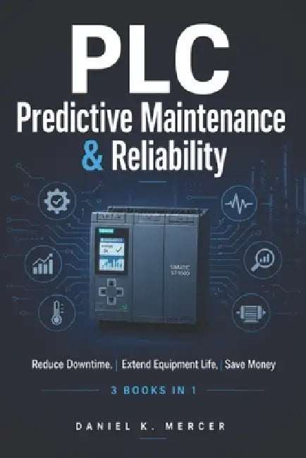 PLC Predictive Maintenance & Reliability: Reduce Downtime, Extend Equipment Life, Save Money by Daniel K. Mercer