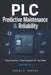 PLC Predictive Maintenance & Reliability: Reduce Downtime, Extend Equipment Life, Save Money by Daniel K. Mercer