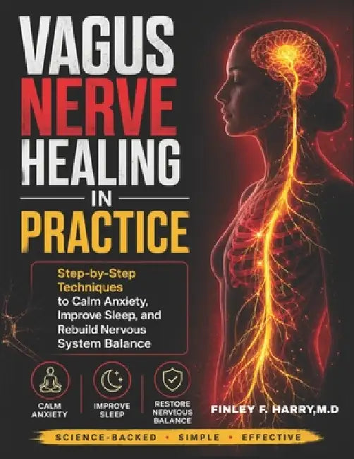 Vagus Nerve Healing in Practice: Step-by-Step Techniques to Calm Anxiety, Improve Sleep, and Rebuild Nervous System Balance by Finley Freddie Harry MD