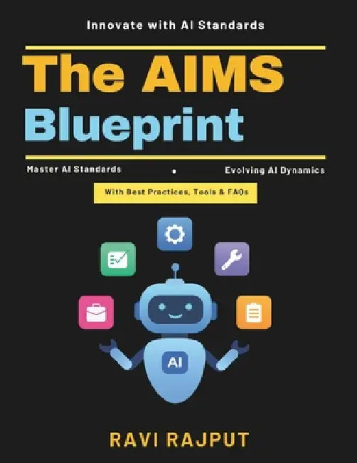 The AIMS Blueprint: AI Auditing Practices AI Strategic Integration AI Future Trends AI Leadership Guidance Building AI Systems Ethical AI Practices AI by Ravi Rajput