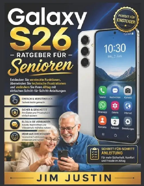 Galaxy S26 - Ratgeber für Senioren: Entdecken Sie versteckte Funktionen, überwinden Sie technische Frustrationen und verändern Sie Ihren Alltag mit ei by Jim Justin