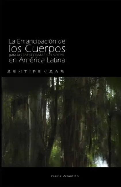 La Emancipación de los Cuerpos para la Transformación Social en América Latina: Sentipensar by Camila Jaramillo Marulanda