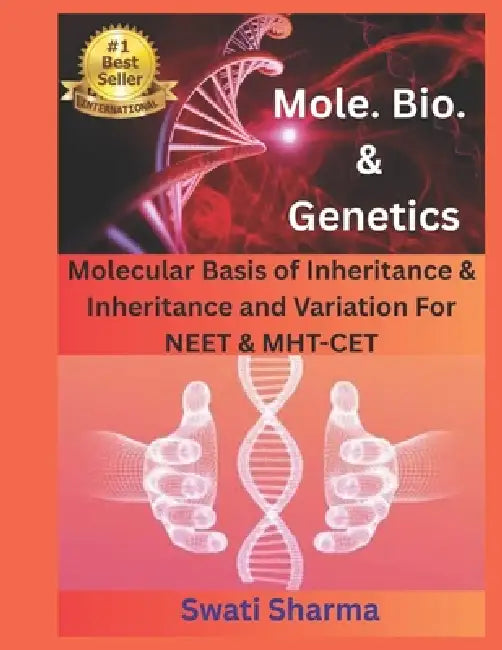 Mol. Bio. & Genetics: Molecular Basis of Inheritance & Inheritance and Variation For NEET & MHT-CET by Swati Sharma