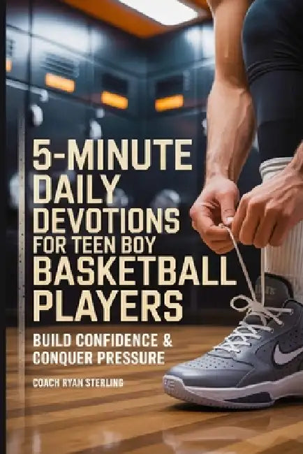 5-Minute Daily Devotions for Teen Boy Basketball Players: Quick Bible Studies, Guided Prayers, and Journaling to Build Court Confidence, Conquer Socia by Coach Ryan Sterling
