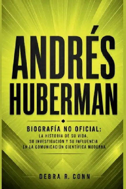 Andrés Huberman: Biografía no oficial: La historia de su vida, su investigación y su influencia en la comunicación científica moderna by Debra R. Conn
