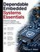 Dependable Embedded Systems Essentials: Methods for Ensuring Continuous Operation Under Hardware and Software Failures by Adrian F. Weber