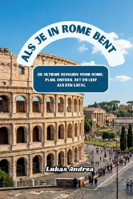 Als je in Rome bent: De ultieme reisgids voor Rome: plan, ontdek, eet en leef als een local. by Lukas Andrea