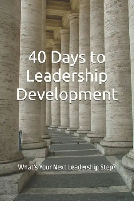 40 Days to Leadership Development: What's Your Next Leadership Step? by B-Squared