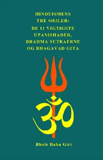 Hinduismens tre søjler: de 11 vigtigste Upanishader, Brahma Sutraerne og Bhagavad Gita by Bhole Baba Giri