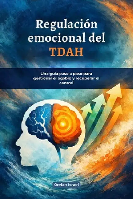 Regulación emocional del TDAH: Una guía paso a paso para gestionar el agobio y recuperar el control by Orvina Israel