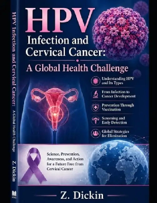 HPV Infection and Cervical Cancer: A Global Health Challenge by Z. Dickin