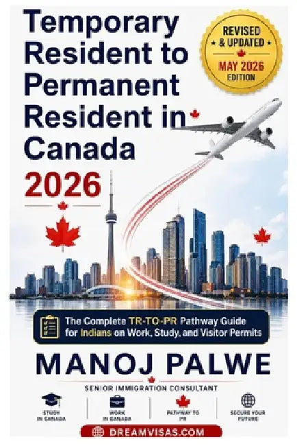 Temporary Resident to Permanent Resident Canada 2026 -2028 on 01-Apr-26: The Complete TR-to-PR Pathway Guide for Indians on Work, Study, and Visitor P by Manoj Palwe