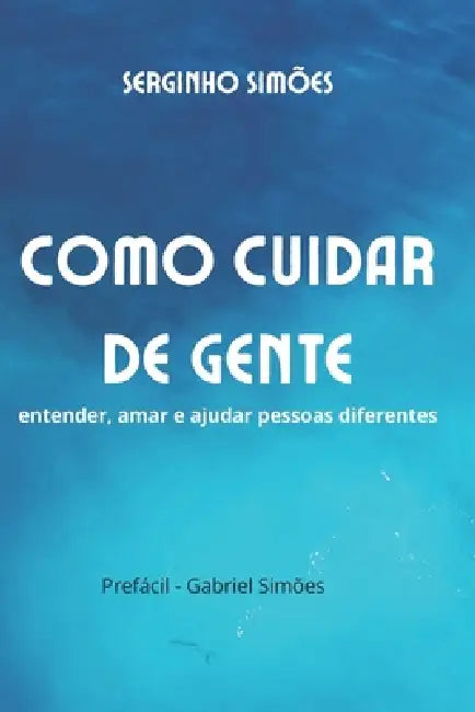 Como cuidar de gente: entender, amar e ajudar pessoas diferentes by Gabriel Simões, Serginho Simões