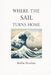 Where the Sail Turns Home: A Book of Crossings, Stillness, and Enough and when you need a Quiet Book About What Matters and What Doesn't by Robbie Horsham
