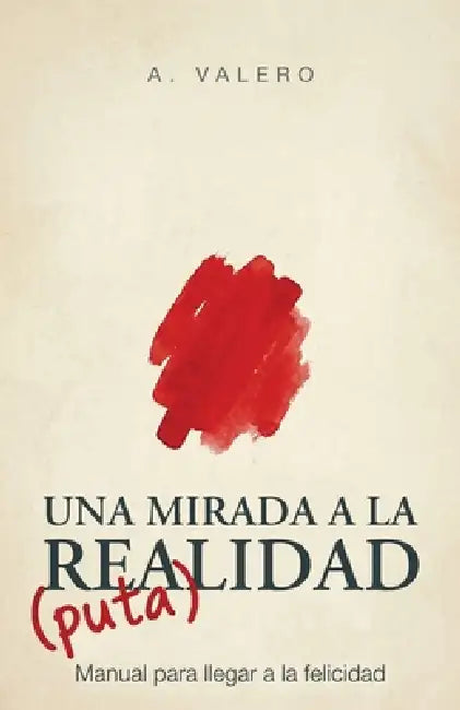 Una Mirada a la (Puta) Realidad: Manual para llegar a la felicidad by Adrián Naranjo, A. Valero