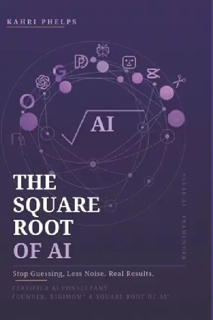 The Square Root of AI: Stop Guessing. Less Noise. Real Results. by Kahri Phelps