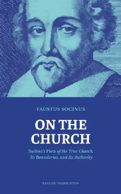 On the Church: Socinus's View of the True Church, Its Boundaries, and Its Authority by Marcin Poholski, Faustus Socinus