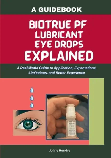 Biotrue Pf Lubricant Eye Drops Explained: A Real-World Guide to Application, Expectations, Limitations, and Better Experience by Johny Hendry