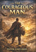 The Courageous Man: A Comprehensive Guide to Biblical Manhood by Bernard Camus, James Okon