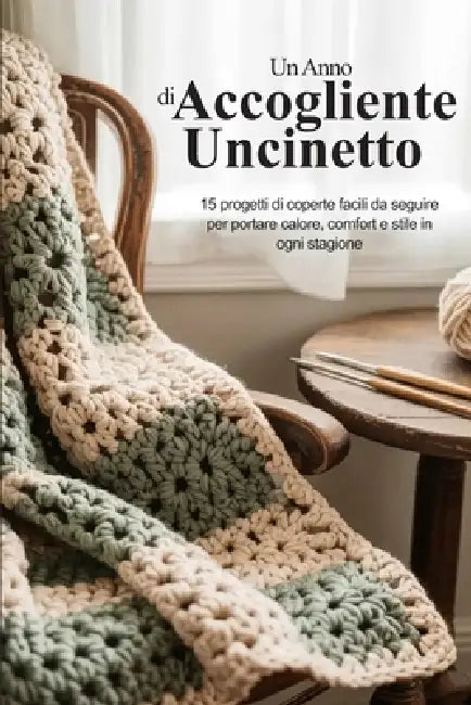 Un Anno di Accogliente Uncinetto: 15 progetti di coperte facili da seguire per portare calore, comfort e stile in ogni stagione by Donsah Nana Kayaku