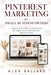 Pinterest Marketing for Small Business Owners: A Step-by-Step Guide to Using Pinterest for Traffic, Leads, and Long-Term Business Growth by Alex Ballard
