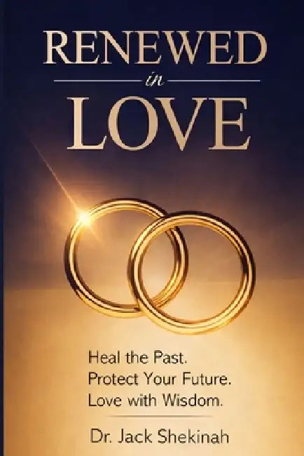 Renewed in Love: Heal the Past. Protect the future. Love with Wisdom by Jack Shekinah