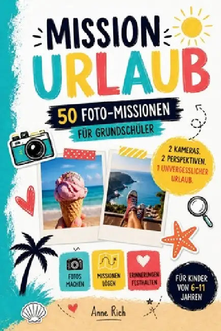 MISSION URLAUB - 50 Foto-Challenges für Grundschüler - 2 Kameras, 2 Perspektiven, 1 unvergesslicher Urlaub: Das Urlaubs-Foto-Abenteuer für Kinder zum by Anne Rich