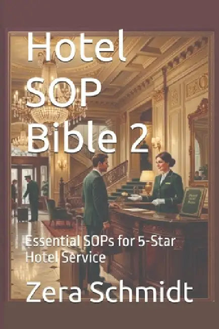 Hotel SOP Bible 2: Essential SOPs for 5-Star Hotel Service by Zera Schmidt