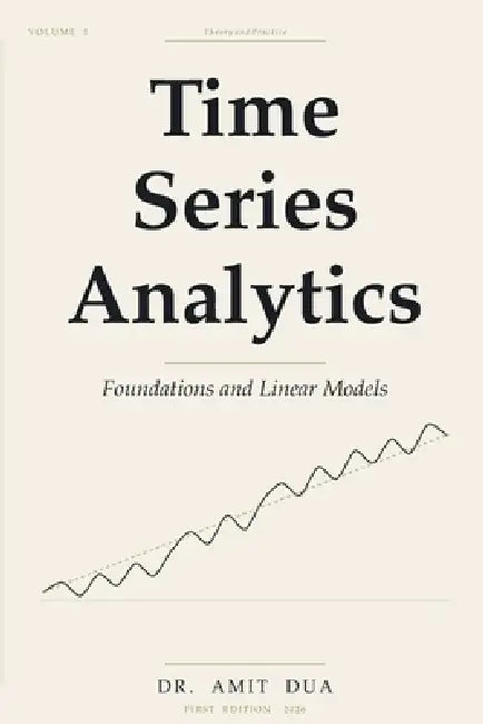 Time Series Analytics: Foundations and Linear Models - Volume I by Amit Dua
