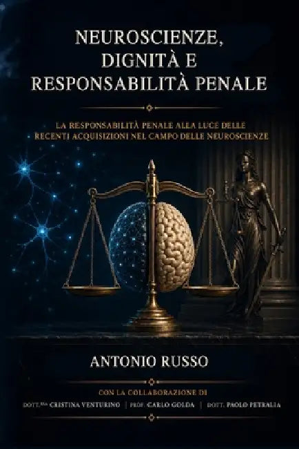Neuroscienze, dignità e responsabilità penale: La responsabilità penale alla luce delle recenti acquisizioni nel campo delle neuroscienze by Antonio Russo