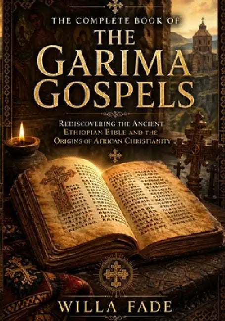 The Complete Book of the Garima Gospels: Rediscovering the Ancient Ethiopian Bible and the Origins of African Christianity by Willa Fade