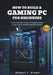How to Build a Gaming PC for Beginners: A Complete Step-by-Step PC Building Guide for Gaming, Streaming, and Performance by Robert I. Grass