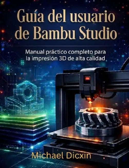 Manual práctico completo para la impresión 3D de alta calidad: Guía del usuario de Bambu Studio by Michael Dicxin