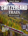 Switzerland Train Tour Guide 2026-2027: Epic Alpine Journeys: The Complete 2026-2027 Companion for Seamless Swiss Rail Adventures by Liam C. Stone