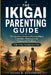 The Ikigai Parenting Guide: The Japanese Secret to Raising Happy, Confident, Resilient, and Purposeful Children by Elias R. Kiyomori