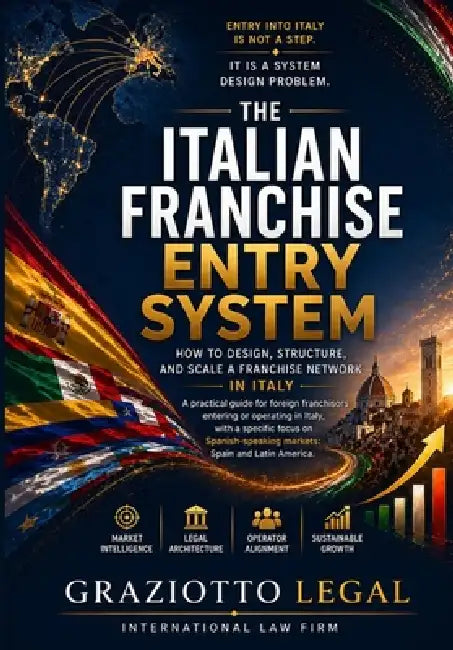 The Italian Franchise Entry System: How to Design, Structure, and Scale a Franchise Network in Italy by Fulvio Graziotto