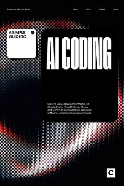 A Simple Guide to AI Coding: Learn to use AI development tools like Claude Code, OpenAI Codex, Cursor and Gemini to build websites, apps and software by Codapress Publishing