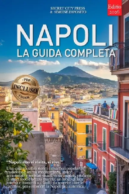 Napoli - La Guida Completa: Segreti, Quartieri Storici e Itinerari tra Spaccanapoli, Quartieri Spagnoli e molto altro... Per Vivere la Città al Meglio by Simone Esposito, Secret City Press