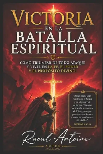 Victoria En La Batalla Espiritual: Como Triunfar de Todo Ataque Y Vivir En La Fe, El Poder Y El Proposito Divino. by Raoul Antoine
