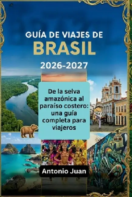 Guía de Viajes de Brasil 2026-2027: De la selva amazónica al paraíso costero: una guía completa para viajeros by Antonio Juan
