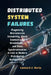 Distributed System Failures: Diagnosing Microservice Instability, Cloud Connectivity Breakdowns, and Data Synchronization Errors in Modern Distributed by Leonard J. Horta